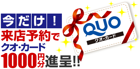 WEB来店予約+ご来店でQUOカード1000円分プレゼント！